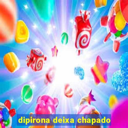 dipirona deixa chapado